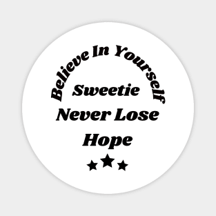 Believe in yourself sweetie, Never lose hope Magnet